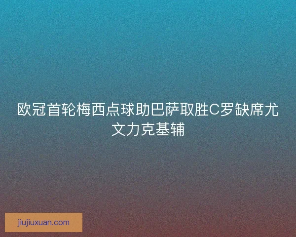 欧冠首轮梅西点球助巴萨取胜C罗缺席尤文力克基辅